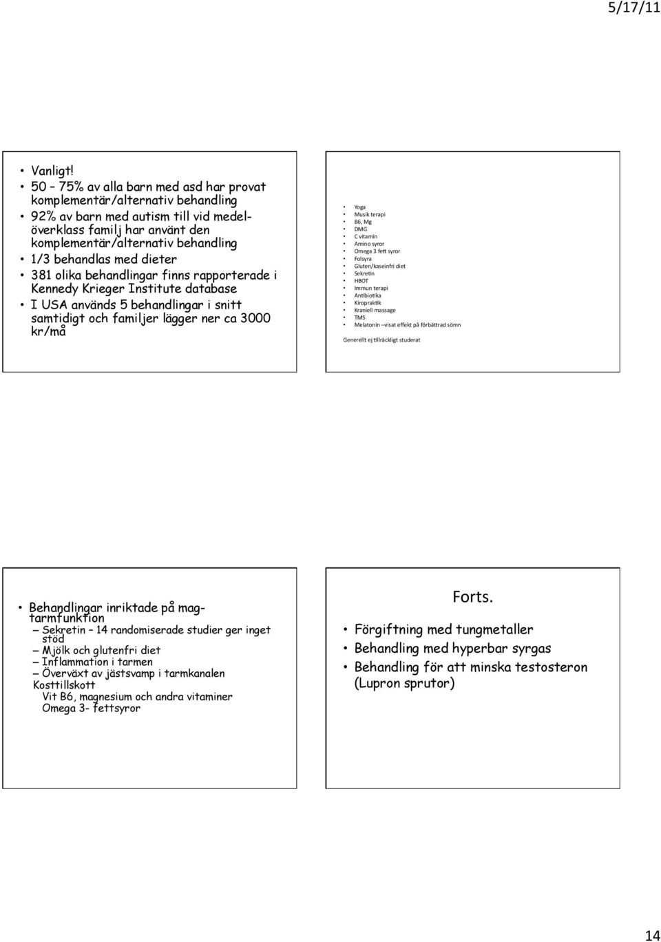 dieter 381 olika behandlingar finns rapporterade i Kennedy Krieger Institute database I USA används 5 behandlingar i snitt samtidigt och familjer lägger ner ca 3000 kr/må Yoga Musik terapi B6, Mg DMG