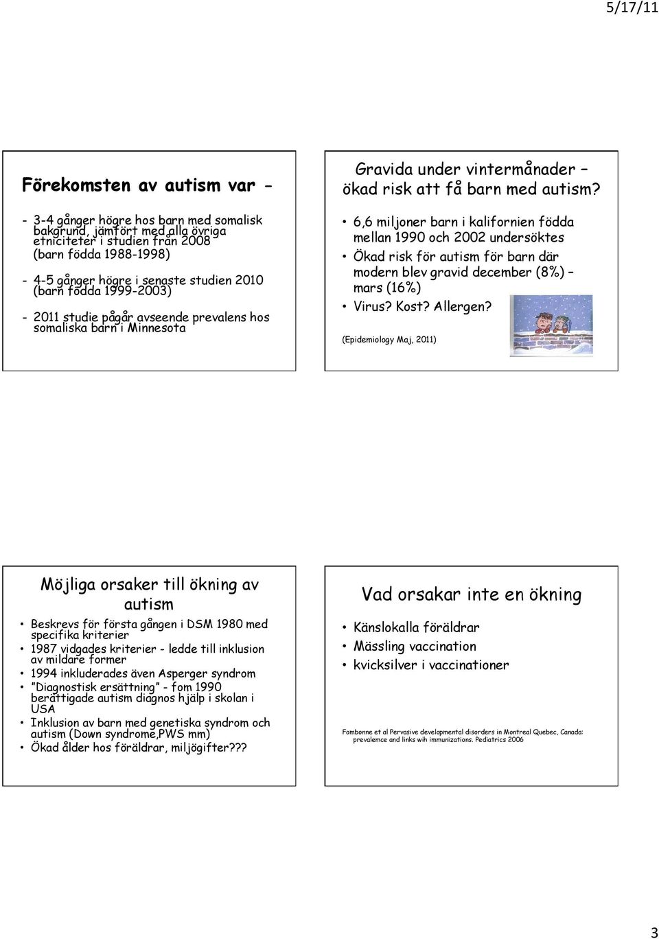 6,6 miljoner barn i kalifornien födda mellan 1990 och 2002 undersöktes Ökad risk för autism för barn där modern blev gravid december (8%) mars (16%) Virus? Kost? Allergen?