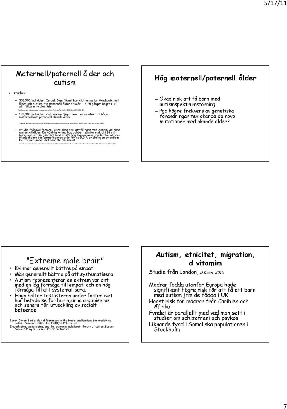 132,000 individer i Californien. Signifikant korrelation till både maternell och paternell ökande ålder Croen LA, Maternal and paternal age and risk of autism spectrum disorders.