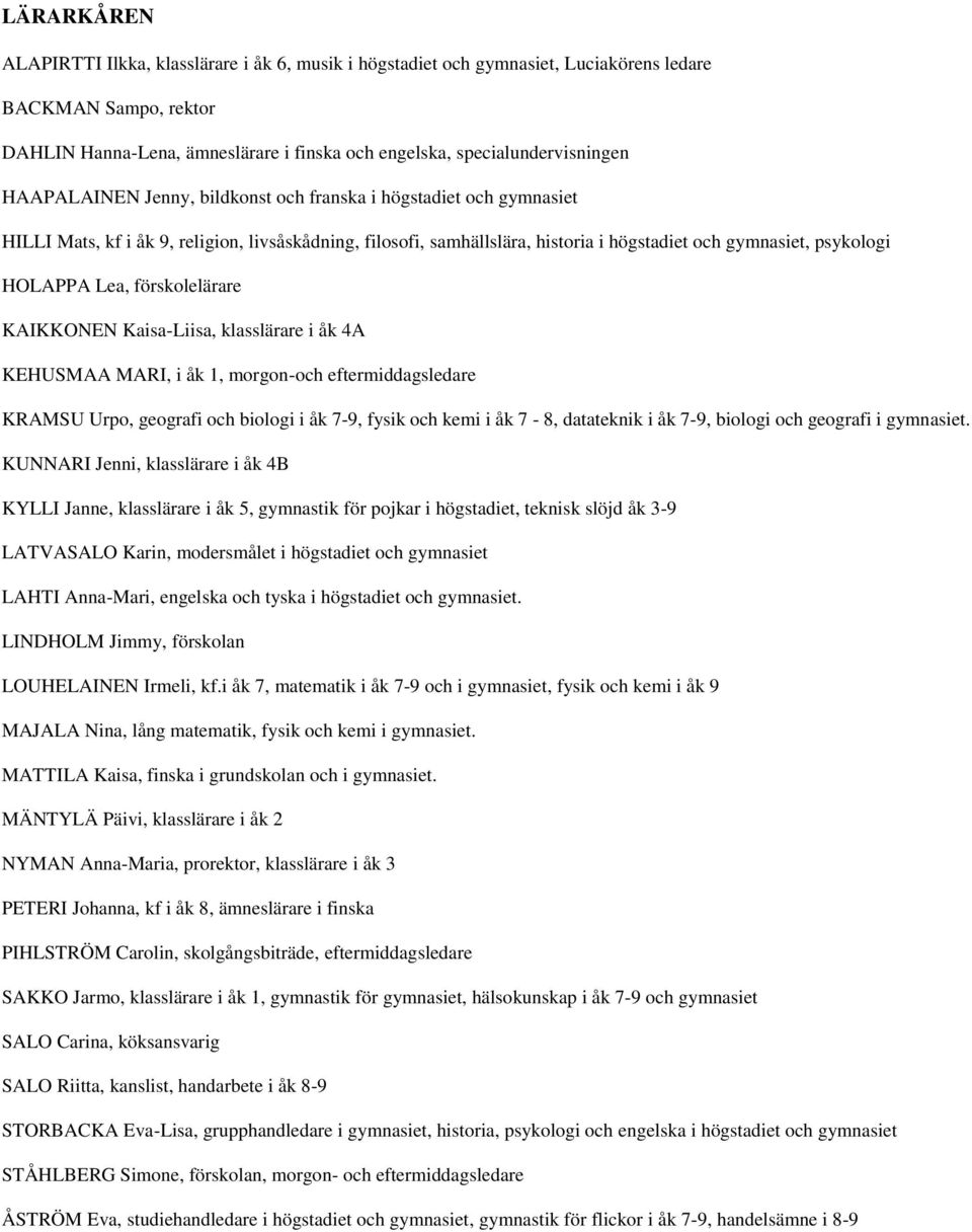 förskolelärare KAIKKONEN Kaisa-Liisa, klasslärare i åk 4A KEHUSMAA MARI, i åk 1, morgon-och eftermiddagsledare KRAMSU Urpo, geografi och biologi i åk 7-9, fysik och kemi i åk 7-8, datateknik i åk