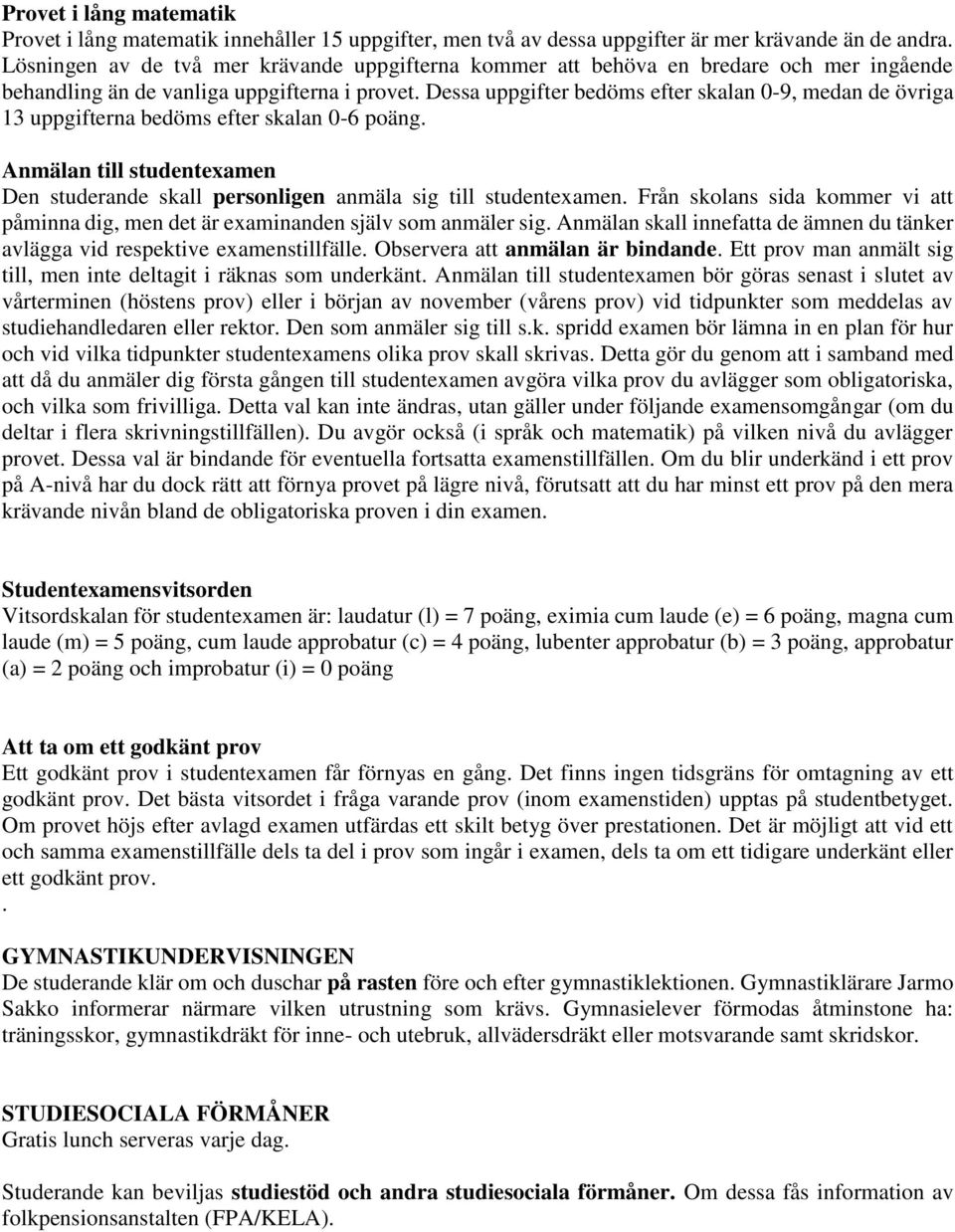 Dessa uppgifter bedöms efter skalan 0-9, medan de övriga 13 uppgifterna bedöms efter skalan 0-6 poäng. Anmälan till studentexamen Den studerande skall personligen anmäla sig till studentexamen.