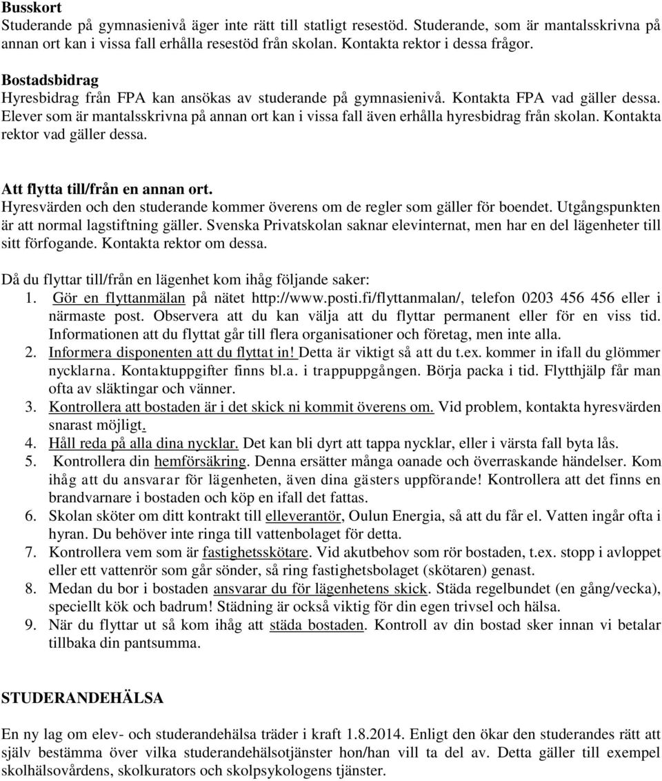 Elever som är mantalsskrivna på annan ort kan i vissa fall även erhålla hyresbidrag från skolan. Kontakta rektor vad gäller dessa. Att flytta till/från en annan ort.