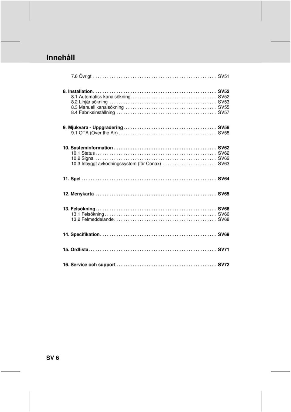 Systeminformation 101 Status 102 Signal 103 Inbyggt avkodningssystem (för Conax) SV62 SV62 SV62 SV63 11 Spel SV64 12