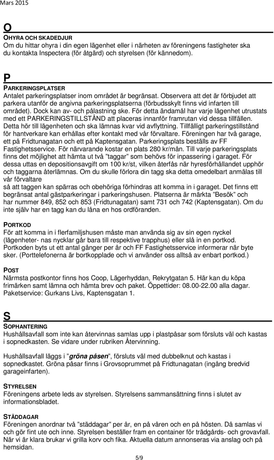 Observera att det är förbjudet att parkera utanför de angivna parkeringsplatserna (förbudsskylt finns vid infarten till området). Dock kan av- och pålastning ske.