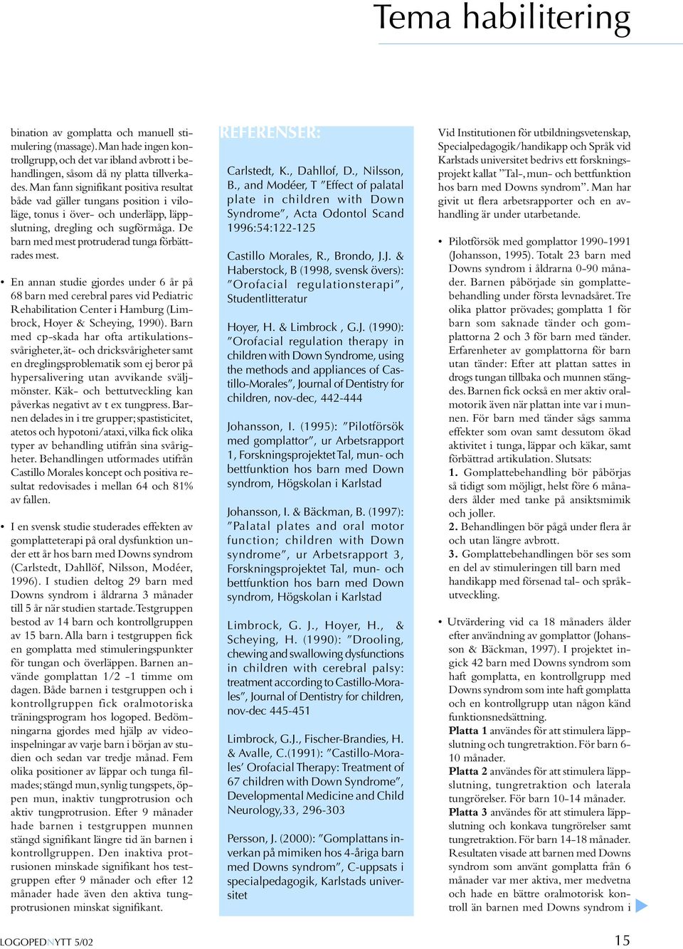 De barn med mest protruderad tunga förbättrades mest. En annan studie gjordes under 6 år på 68 barn med cerebral pares vid Pediatric Rehabilitation Center i Hamburg (Limbrock, Hoyer & Scheying, 1990).