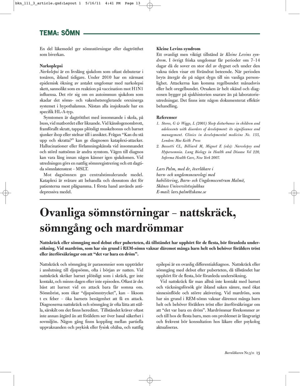 Under 2010 har en närmast epidemisk ökning av antalet ungdomar med narkolepsi skett, sannolikt som en reaktion på vaccination mot H1N1 influensa.