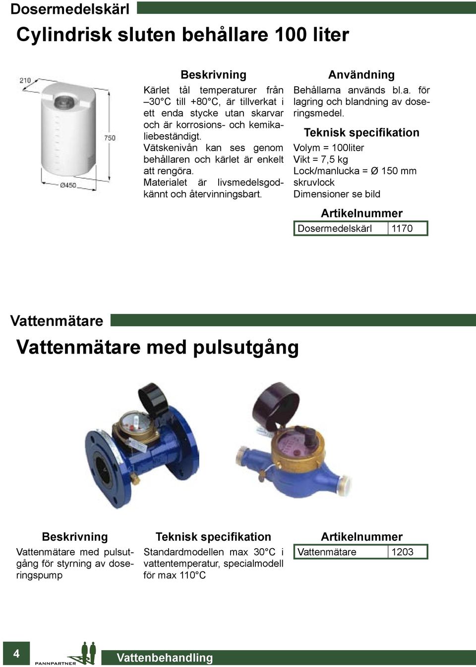 Volym = 100liter Vikt = 7,5 kg Lock/manlucka = Ø 150 mm skruvlock Dimensioner se bild Dosermedelskärl 1170 Vattenmätare Vattenmätare med pulsutgång Vattenmätare med pulsutgång