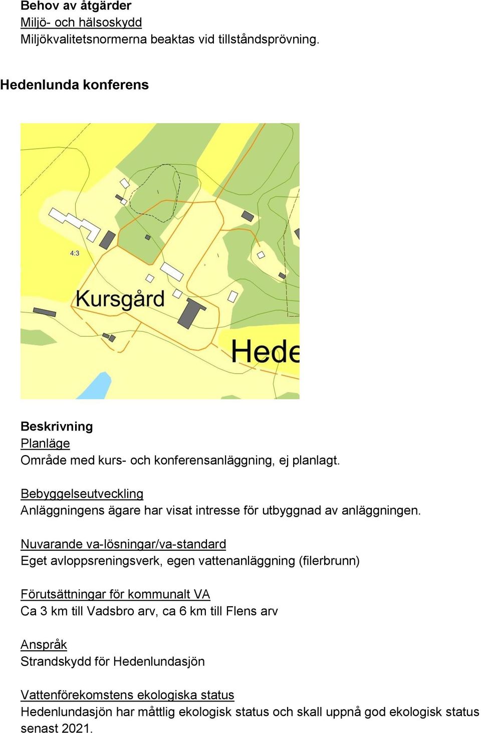 Bebyggelseutveckling Anläggningens ägare har visat intresse för utbyggnad av anläggningen.