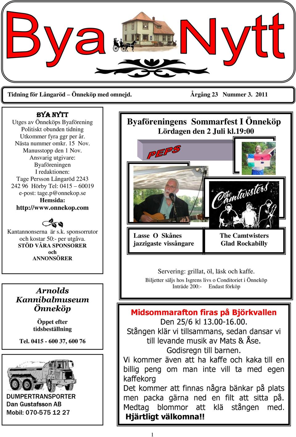 se Hemsida: http://www.onnekop.com Byaföreningens Sommarfest I Önneköp Lördagen den 2 Juli kl.19:00 Kantannonserna är s.k. sponsorrutor och kostar 50:- per utgåva.