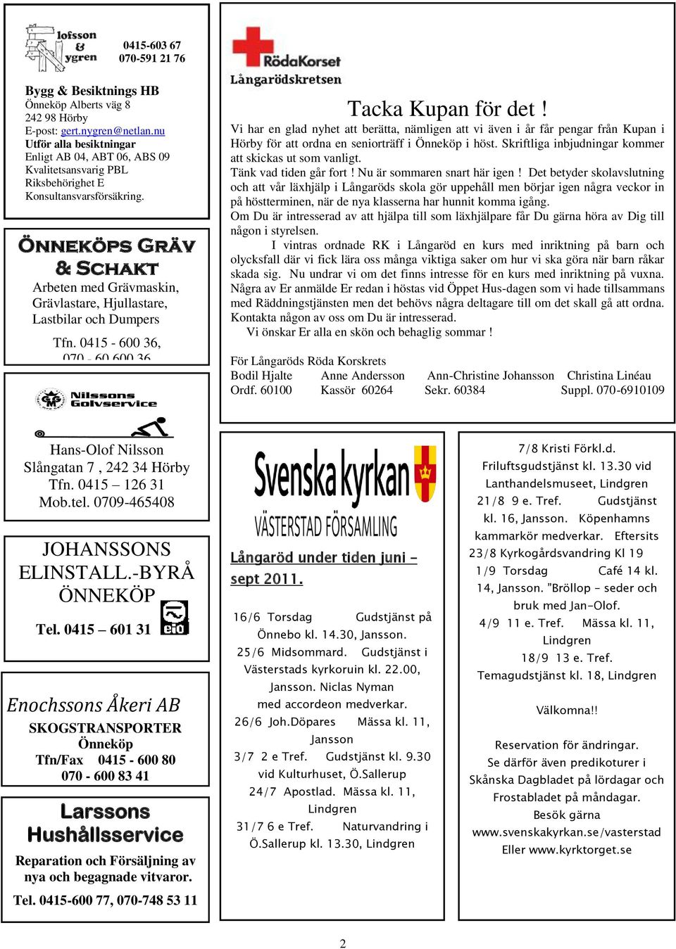 Önneköps Gräv & Schakt Arbeten med Grävmaskin, Grävlastare, Hjullastare, Lastbilar och Dumpers Tfn. 0415-600 36, 070-60 600 36 Tacka Kupan för det!