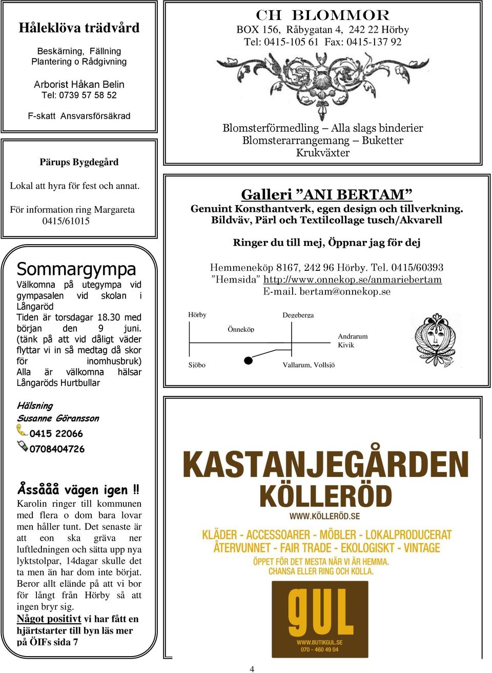 För information ring Margareta 0415/61015 Blomsterförmedling Alla slags binderier Blomsterarrangemang Buketter Krukväxter Galleri ANI BERTAM Genuint Konsthantverk, egen design och tillverkning.