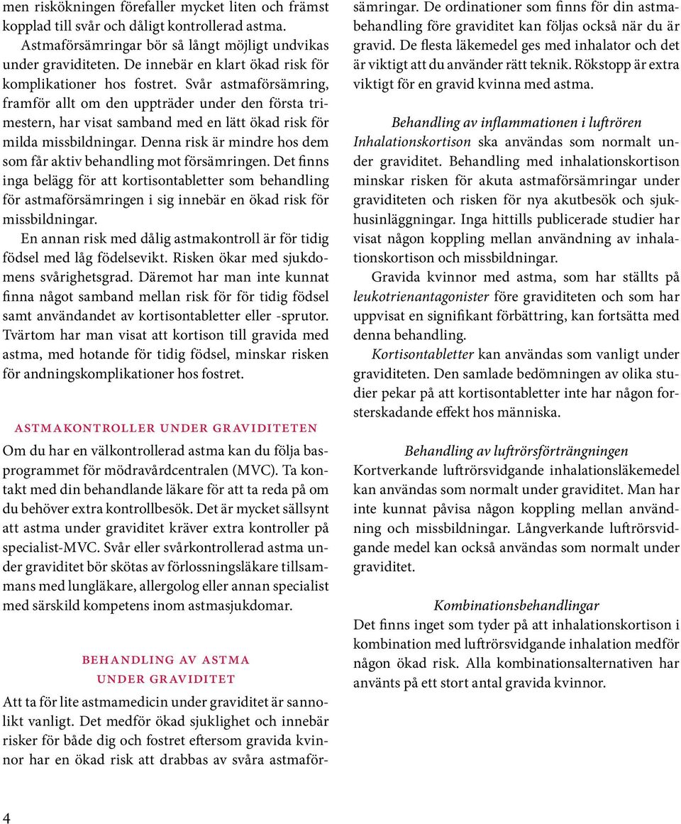 Svår astmaförsämring, framför allt om den uppträder under den första trimestern, har visat samband med en lätt ökad risk för milda missbildningar.