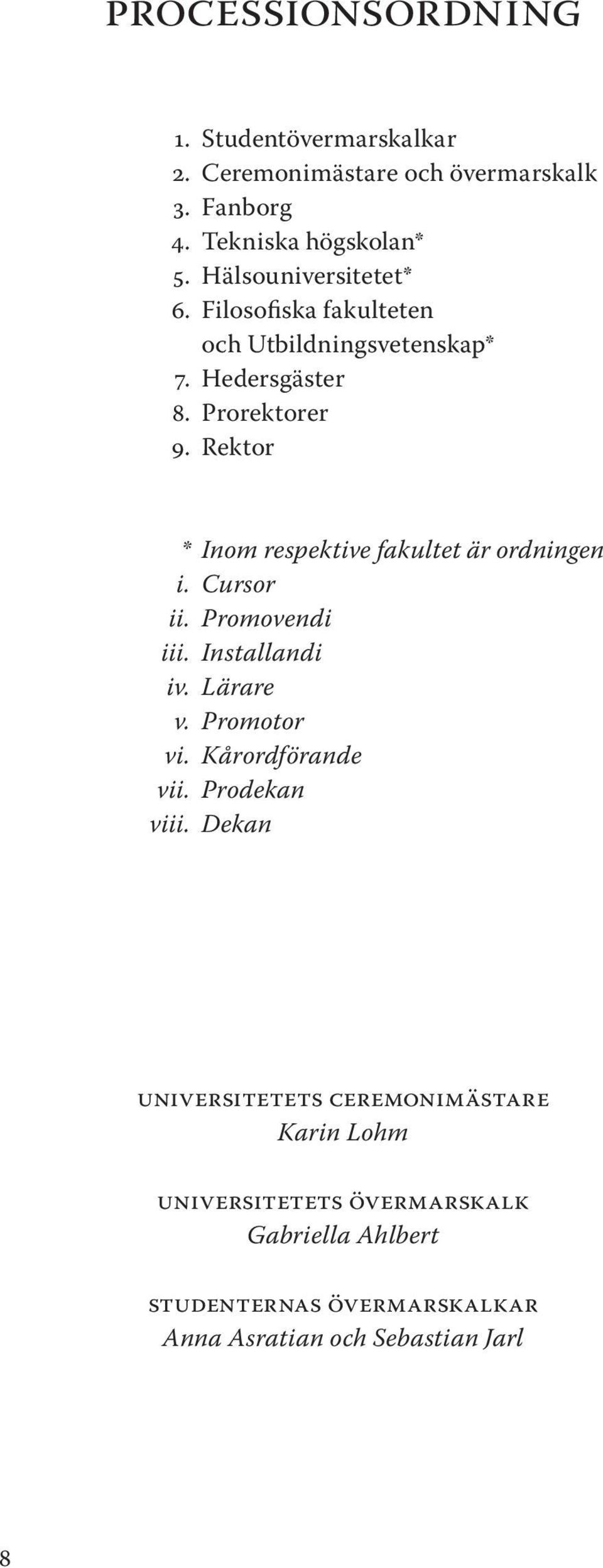 Rektor * Inom respektive fakultet är ordningen i. Cursor ii. Promovendi iii. Installandi iv. Lärare v. Promotor vi.