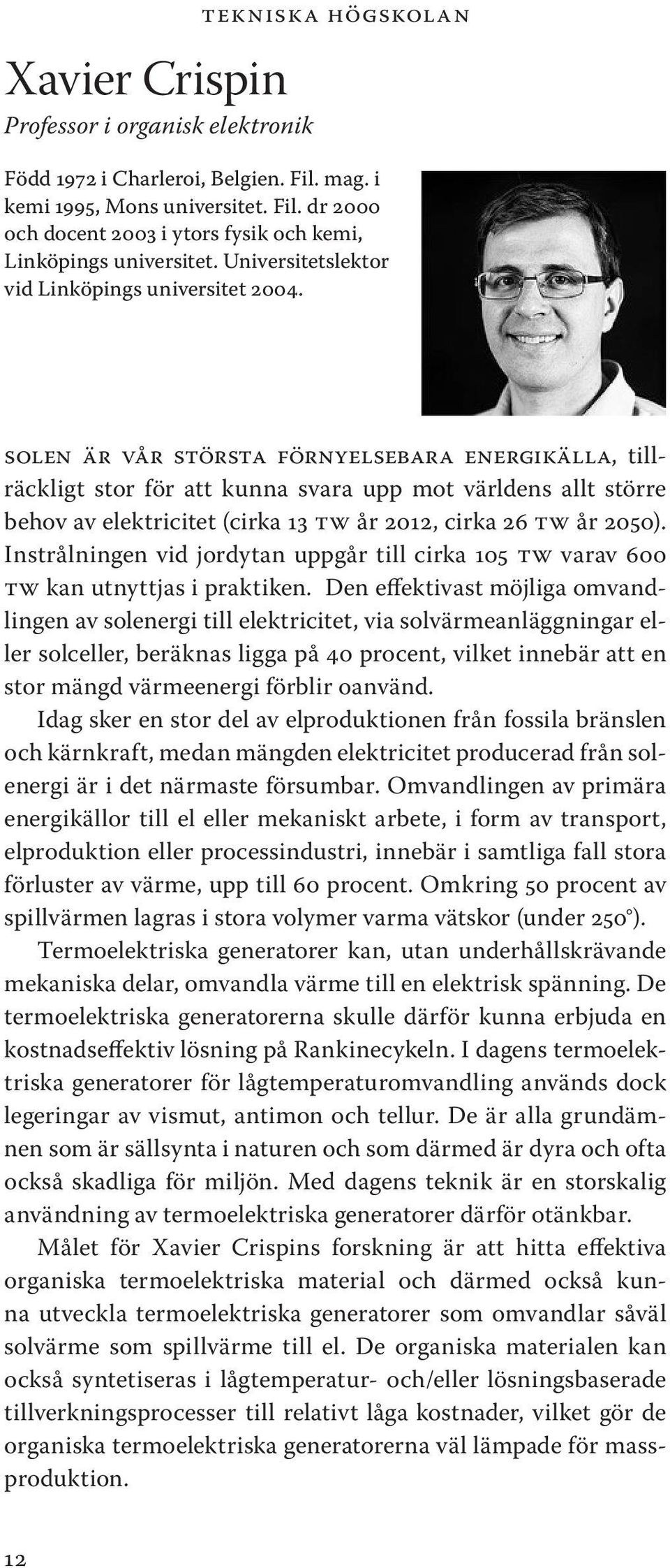 Solen är vår största förnyelsebara energikälla, tillräckligt stor för att kunna svara upp mot världens allt större behov av elektricitet (cirka 13 TW år 2012, cirka 26 TW år 2050).