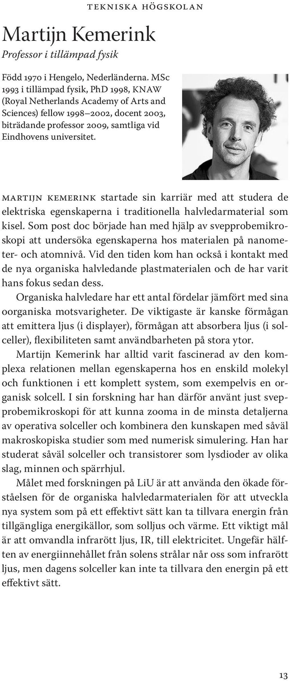 Martijn Kemerink startade sin karriär med att studera de elektriska egenskaperna i traditionella halvledarmaterial som kisel.