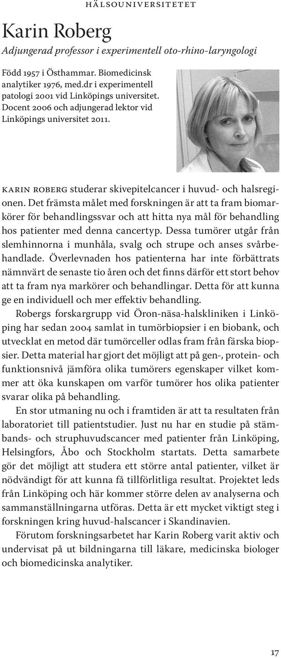 Det främsta målet med forskningen är att ta fram biomarkörer för behandlingssvar och att hitta nya mål för behandling hos patienter med denna cancertyp.