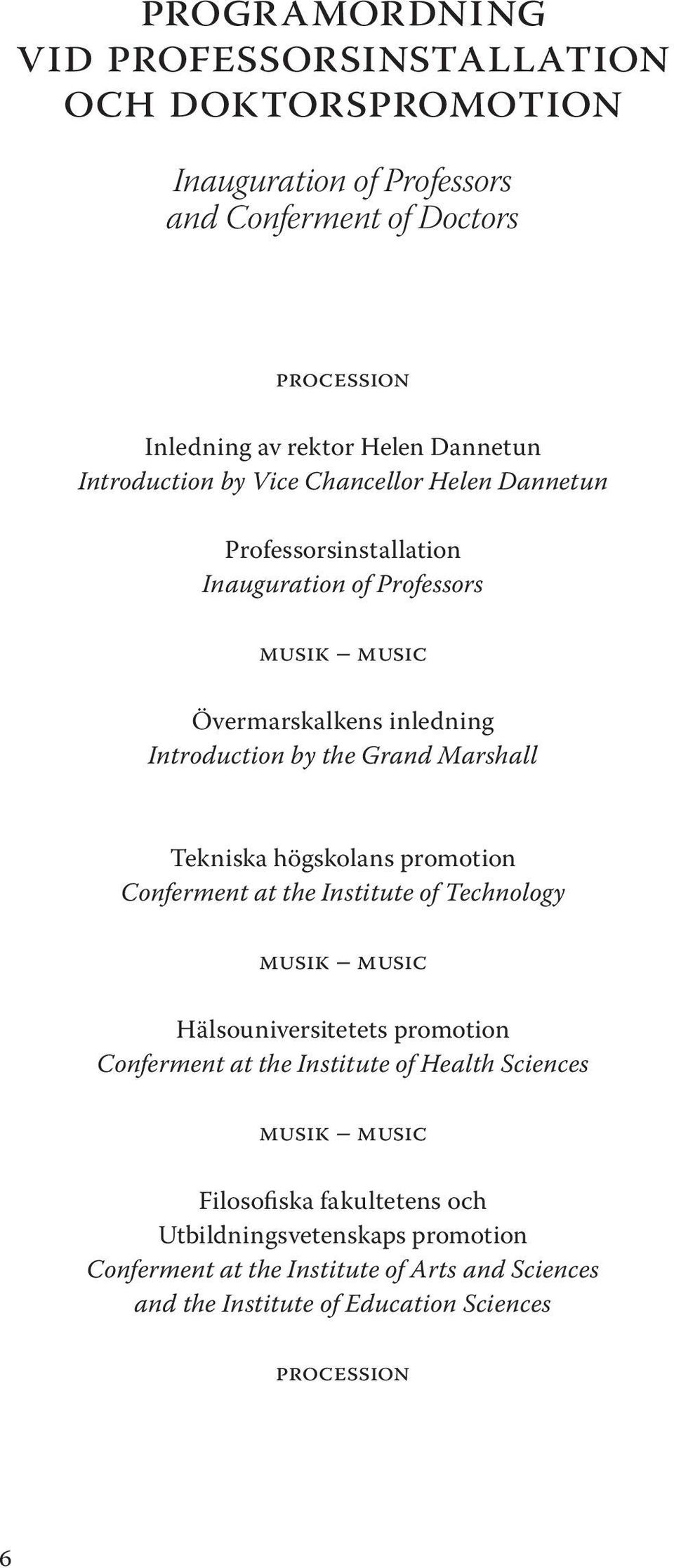 Marshall Tekniska högskolans promotion Conferment at the Institute of Technology Musik music Hälsouniversitetets promotion Conferment at the Institute of Health