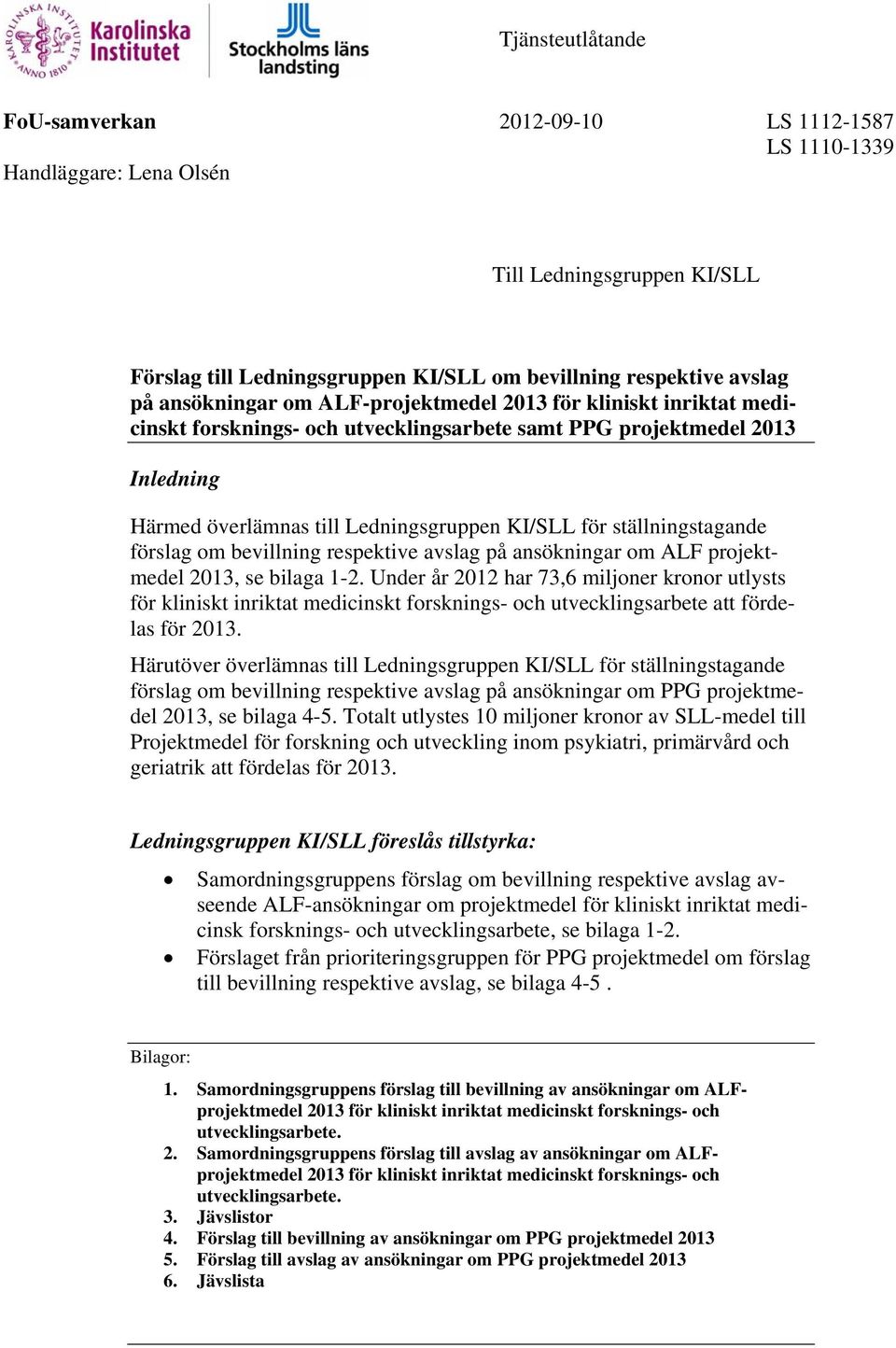 ställningstagande förslag om bevillning respektive avslag på ansökningar om ALF projektmedel 2013, se bilaga 1-2.