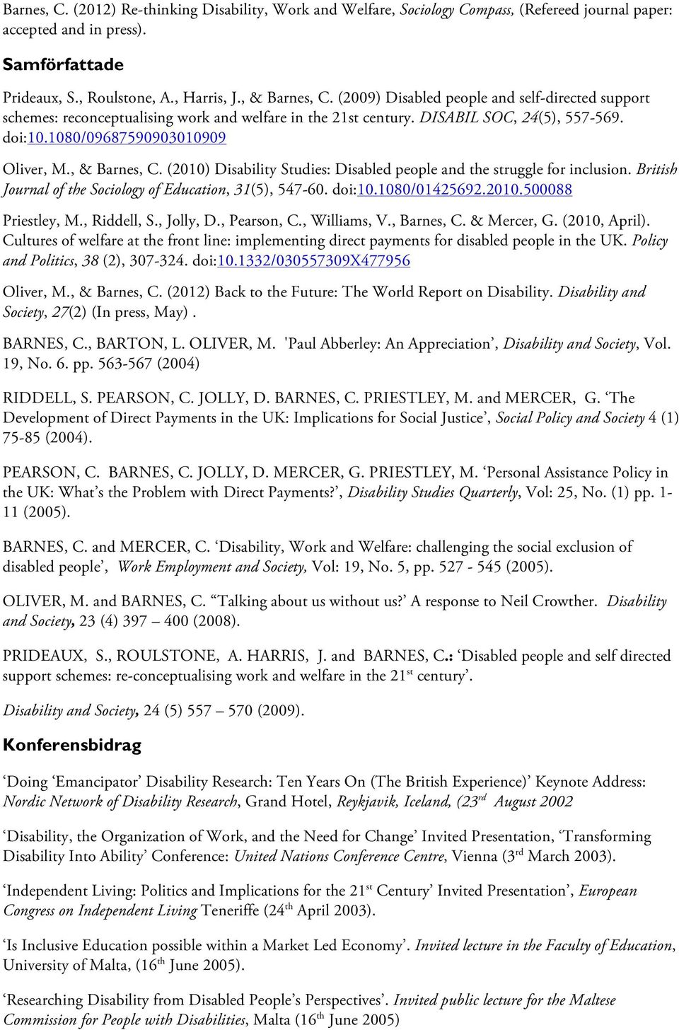 (2010) Disability Studies: Disabled people and the struggle for inclusion. British Journal of the Sociology of Education, 31(5), 547-60. doi:10.1080/01425692.2010.500088 Priestley, M., Riddell, S.