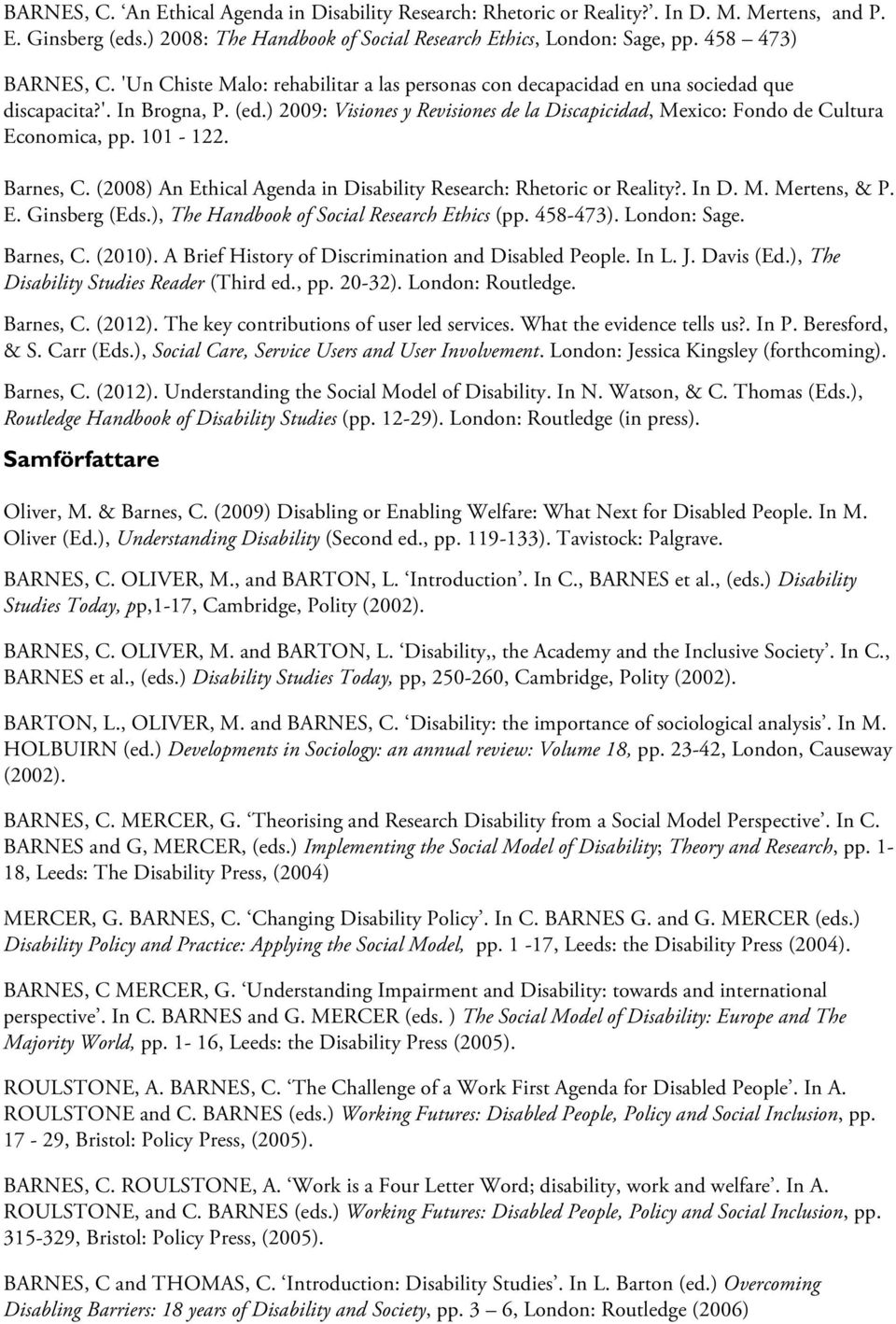 ) 2009: Visiones y Revisiones de la Discapicidad, Mexico: Fondo de Cultura Economica, pp. 101-122. Barnes, C. (2008) An Ethical Agenda in Disability Research: Rhetoric or Reality?. In D. M. Mertens, & P.