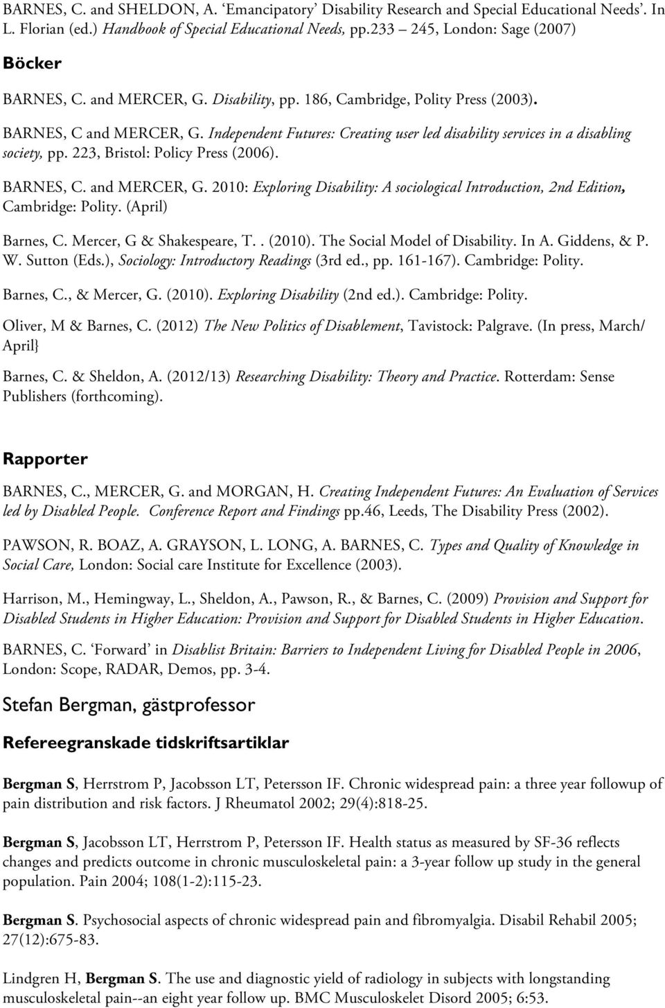 223, Bristol: Policy Press (2006). BARNES, C. and MERCER, G. 2010: Exploring Disability: A sociological Introduction, 2nd Edition, Cambridge: Polity. (April) Barnes, C. Mercer, G & Shakespeare, T.