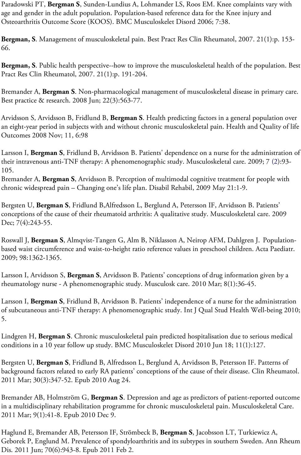 Best Pract Res Clin Rheumatol, 2007. 21(1):p. 153-66. Bergman, S. Public health perspective--how to improve the musculoskeletal health of the population. Best Pract Res Clin Rheumatol, 2007. 21(1):p. 191-204.