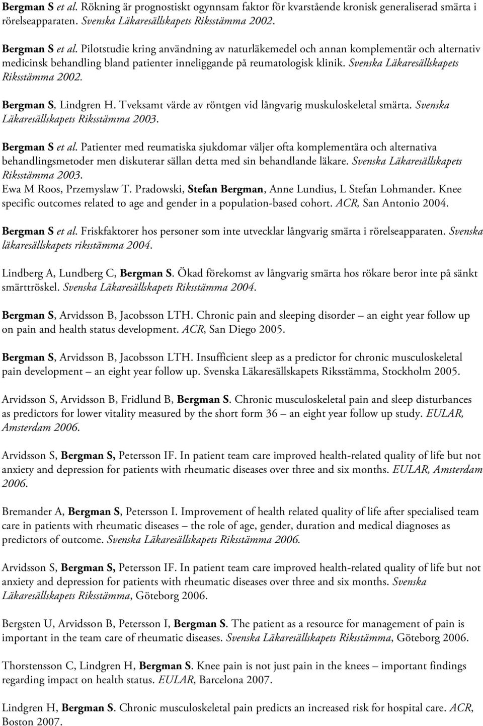 Svenska Läkaresällskapets Riksstämma 2002. Bergman S, Lindgren H. Tveksamt värde av röntgen vid långvarig muskuloskeletal smärta. Svenska Läkaresällskapets Riksstämma 2003. Bergman S et al.