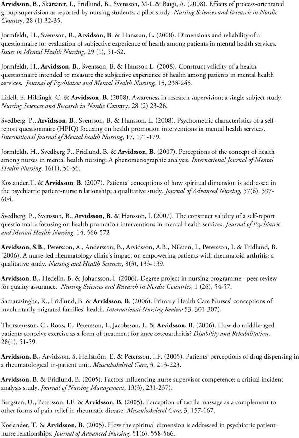 Dimensions and reliability of a questionnaire for evaluation of subjective experience of health among patients in mental health services. Issues in Mental Health Nursing, 29 (1), 51-62. Jormfeldt, H.