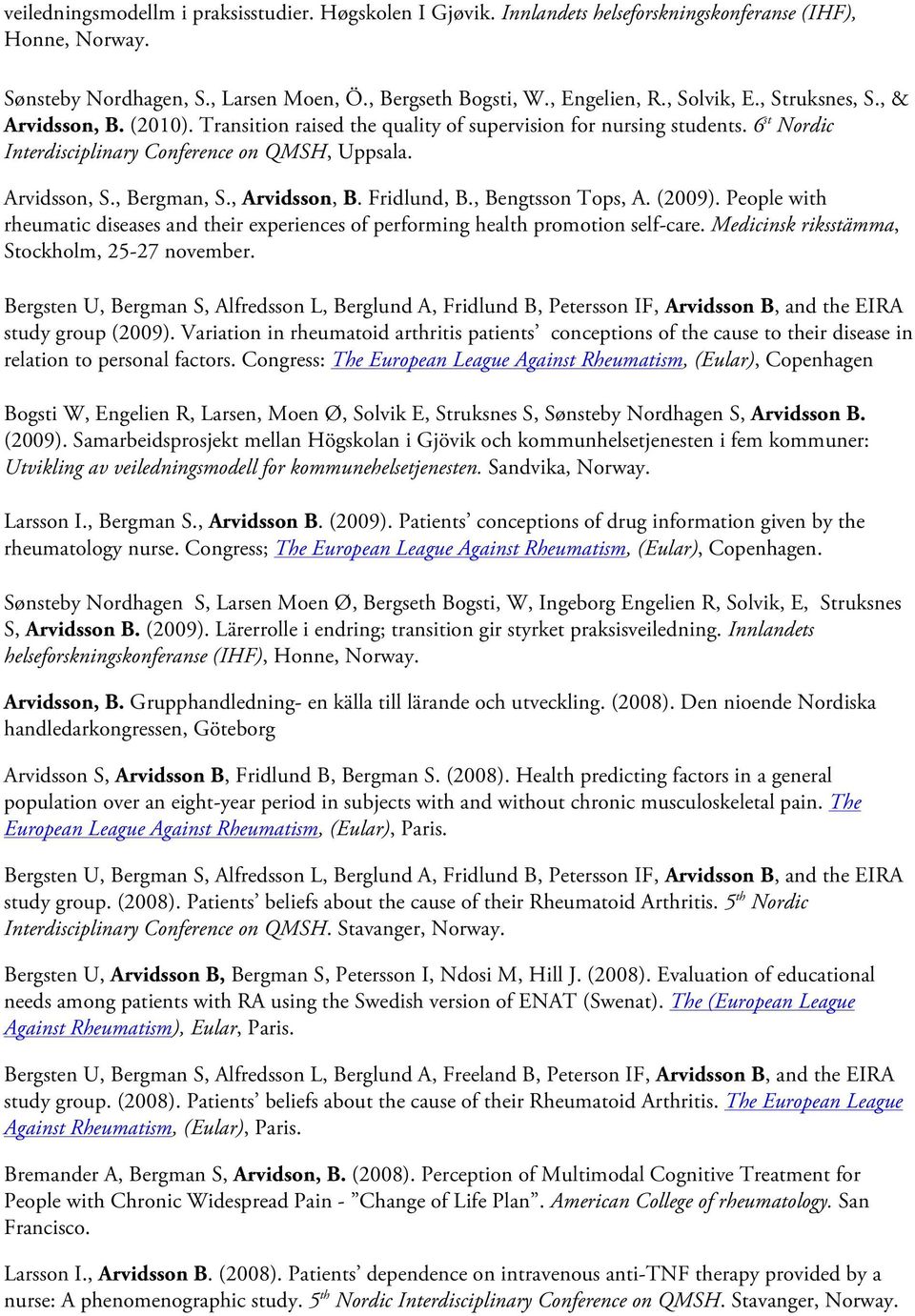 , Bergman, S., Arvidsson, B. Fridlund, B., Bengtsson Tops, A. (2009). People with rheumatic diseases and their experiences of performing health promotion self-care.