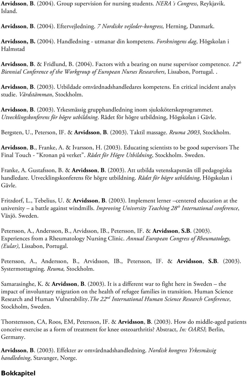 12 th Biennial Conference of the Workgroup of European Nurses Researchers, Lissabon, Portugal.. Arvidsson, B. (2003). Utbildade omvårdnadshandledares kompetens. En critical incident analys studie.