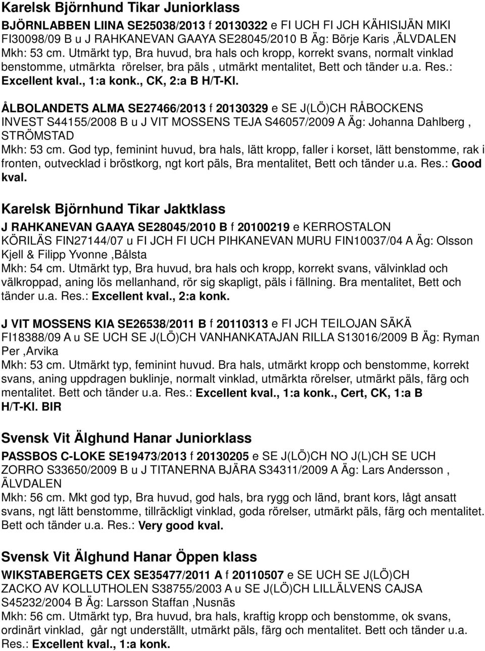 , CK, 2:a B H/T-Kl. ÅLBOLANDETS ALMA SE27466/2013 f 20130329 e SE J(LÖ)CH RÅBOCKENS INVEST S44155/2008 B u J VIT MOSSENS TEJA S46057/2009 A Äg: Johanna Dahlberg, STRÖMSTAD Mkh: 53 cm.