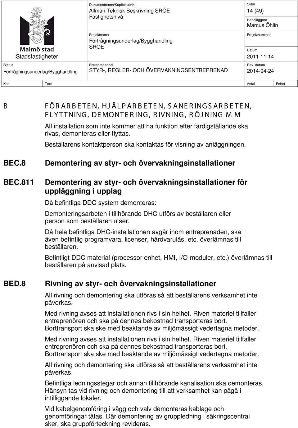 flyttas. Beställarens kontaktperson ska kontaktas för visning av anläggningen.