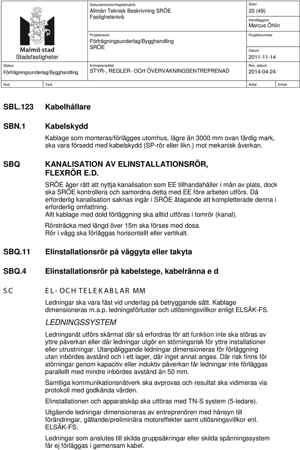 KANALISATION AV ELINSTALLATIONSRÖR, FLEXRÖR E.D. äger rätt att nyttja kanalisation som EE tillhandahåller i mån av plats, dock ska kontrollera och samordna detta med EE före arbeten utförs.