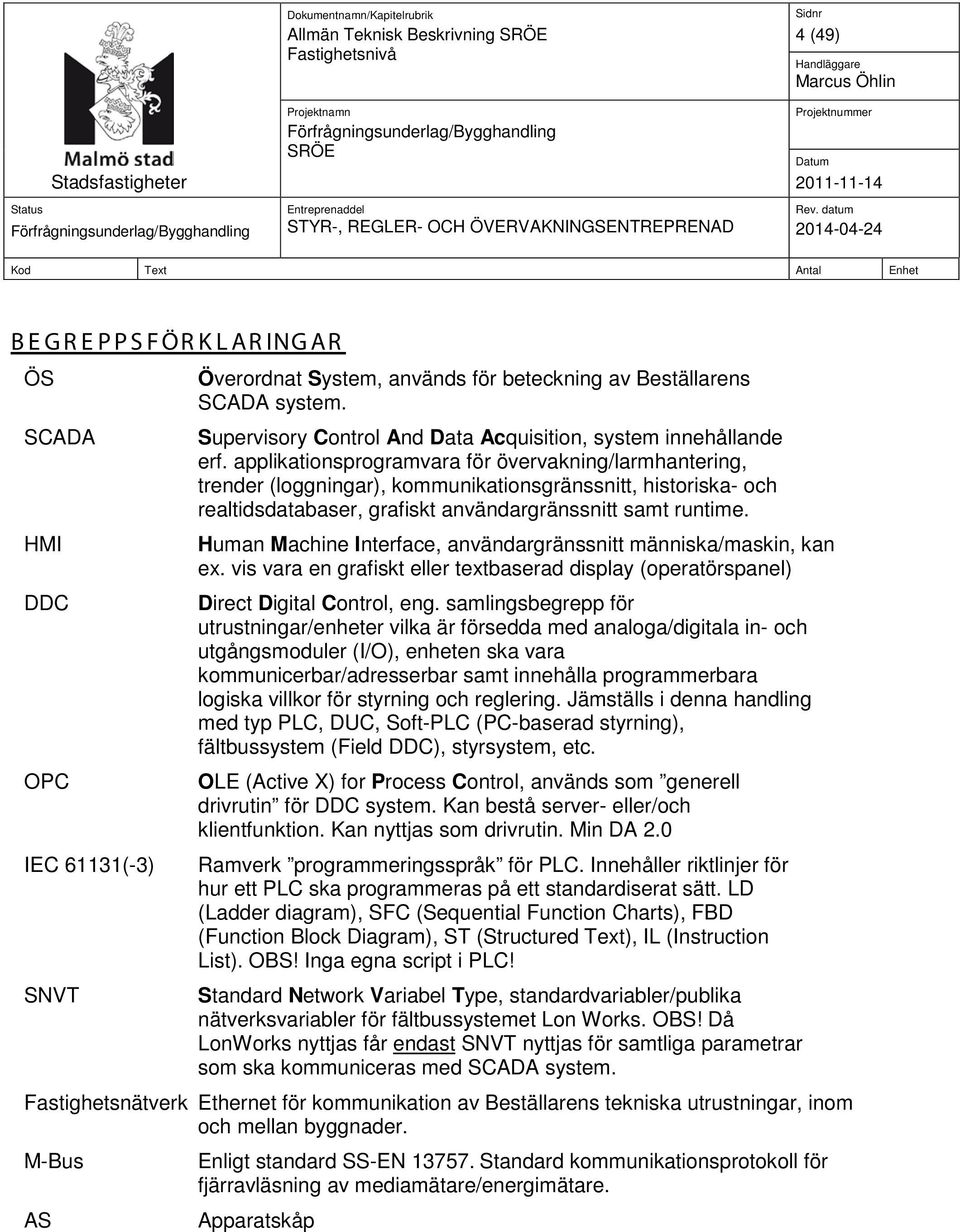 applikationsprogramvara för övervakning/larmhantering, trender (loggningar), kommunikationsgränssnitt, historiska- och realtidsdatabaser, grafiskt användargränssnitt samt runtime.