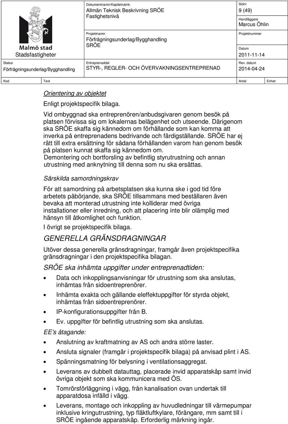 Därigenom ska skaffa sig kännedom om förhållande som kan komma att inverka på entreprenadens bedrivande och färdigställande.