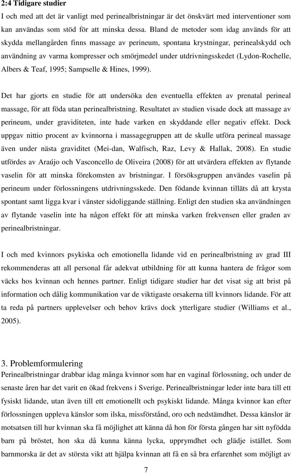 (Lydon-Rochelle, Albers & Teaf, 1995; Sampselle & Hines, 1999). Det har gjorts en studie för att undersöka den eventuella effekten av prenatal perineal massage, för att föda utan perinealbristning.