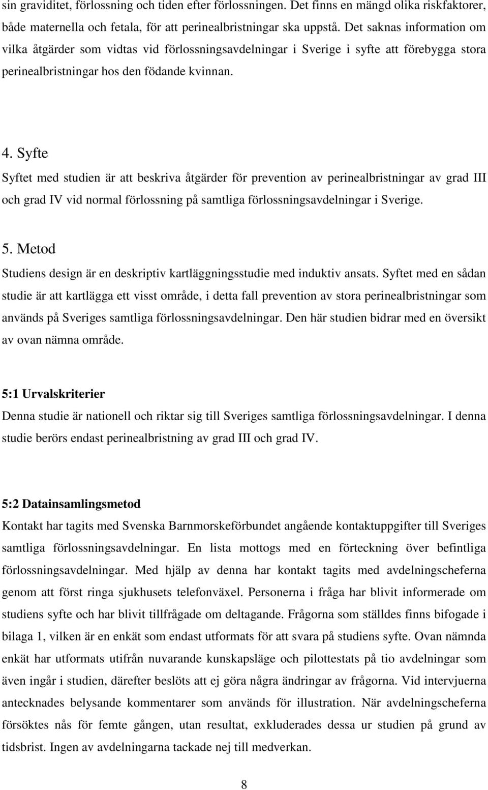 Syfte Syftet med studien är att beskriva åtgärder för prevention av perinealbristningar av grad III och grad IV vid normal förlossning på samtliga förlossningsavdelningar i Sverige. 5.