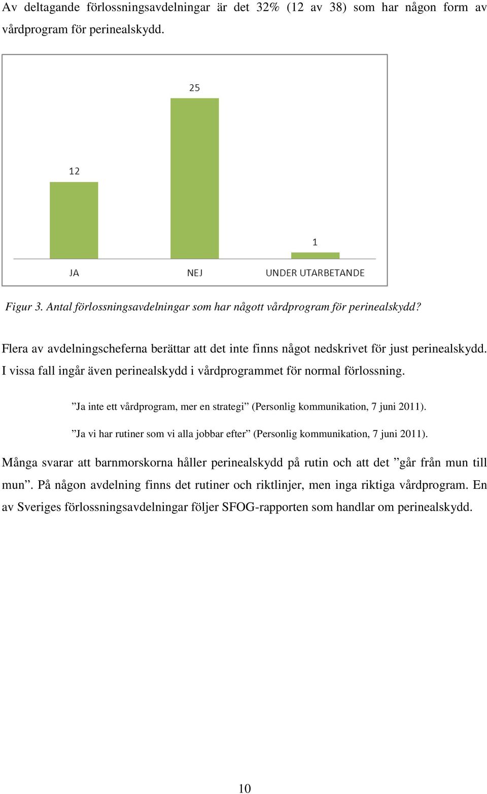 Ja inte ett vårdprogram, mer en strategi (Personlig kommunikation, 7 juni 2011). Ja vi har rutiner som vi alla jobbar efter (Personlig kommunikation, 7 juni 2011).