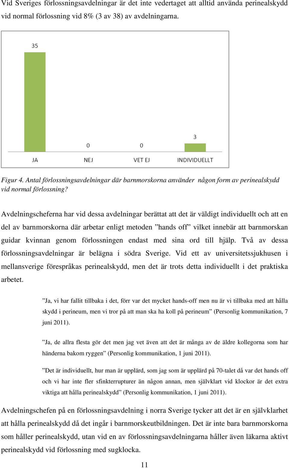 Avdelningscheferna har vid dessa avdelningar berättat att det är väldigt individuellt och att en del av barnmorskorna där arbetar enligt metoden hands off vilket innebär att barnmorskan guidar