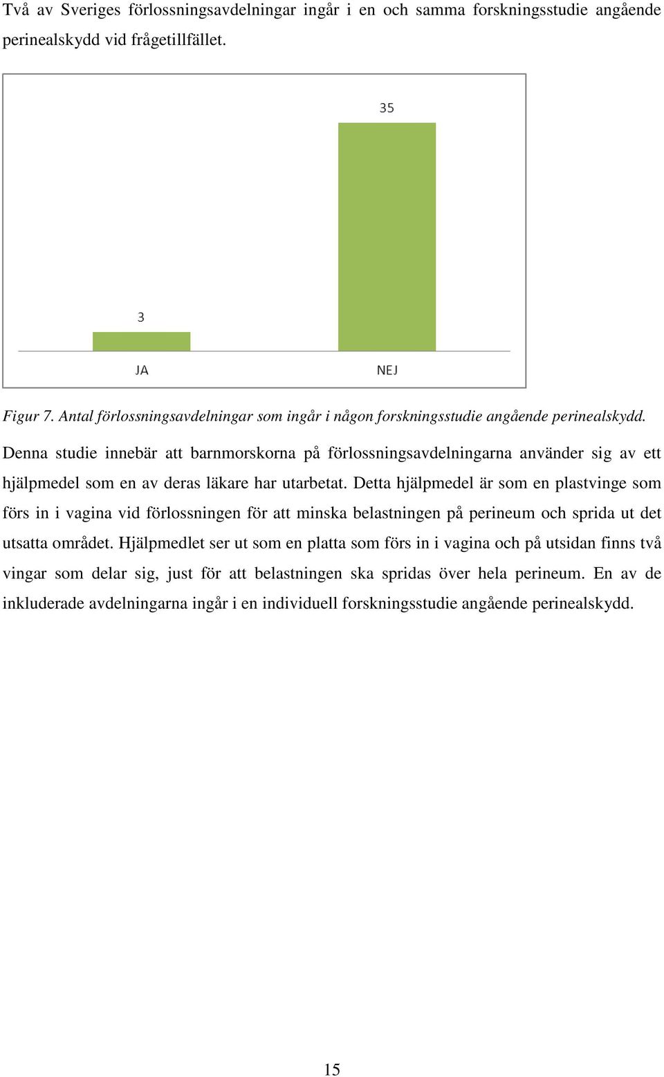 Denna studie innebär att barnmorskorna på förlossningsavdelningarna använder sig av ett hjälpmedel som en av deras läkare har utarbetat.