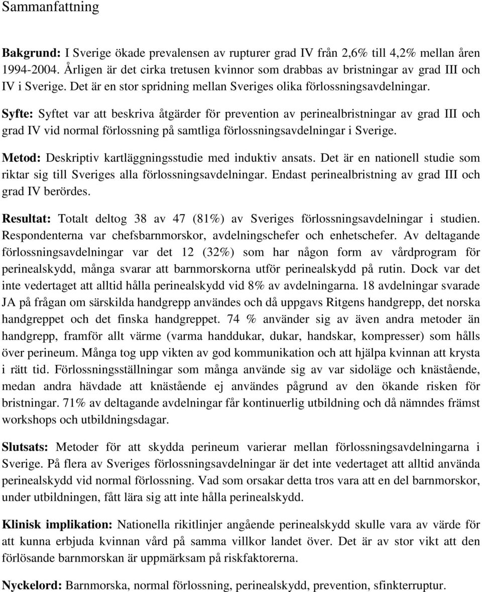 Syfte: Syftet var att beskriva åtgärder för prevention av perinealbristningar av grad III och grad IV vid normal förlossning på samtliga förlossningsavdelningar i Sverige.