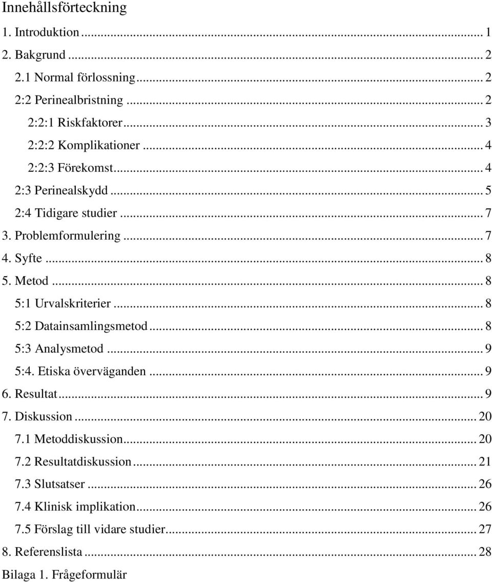 .. 8 5:1 Urvalskriterier... 8 5:2 Datainsamlingsmetod... 8 5:3 Analysmetod... 9 5:4. Etiska överväganden... 9 6. Resultat... 9 7. Diskussion... 20 7.