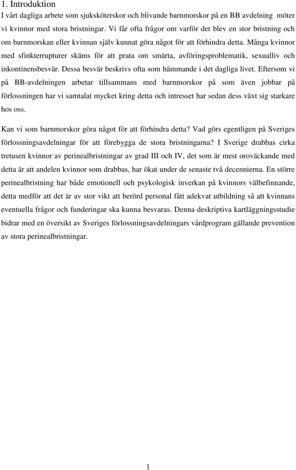 Många kvinnor med sfinkterrupturer skäms för att prata om smärta, avföringsproblematik, sexualliv och inkontinensbesvär. Dessa besvär beskrivs ofta som hämmande i det dagliga livet.