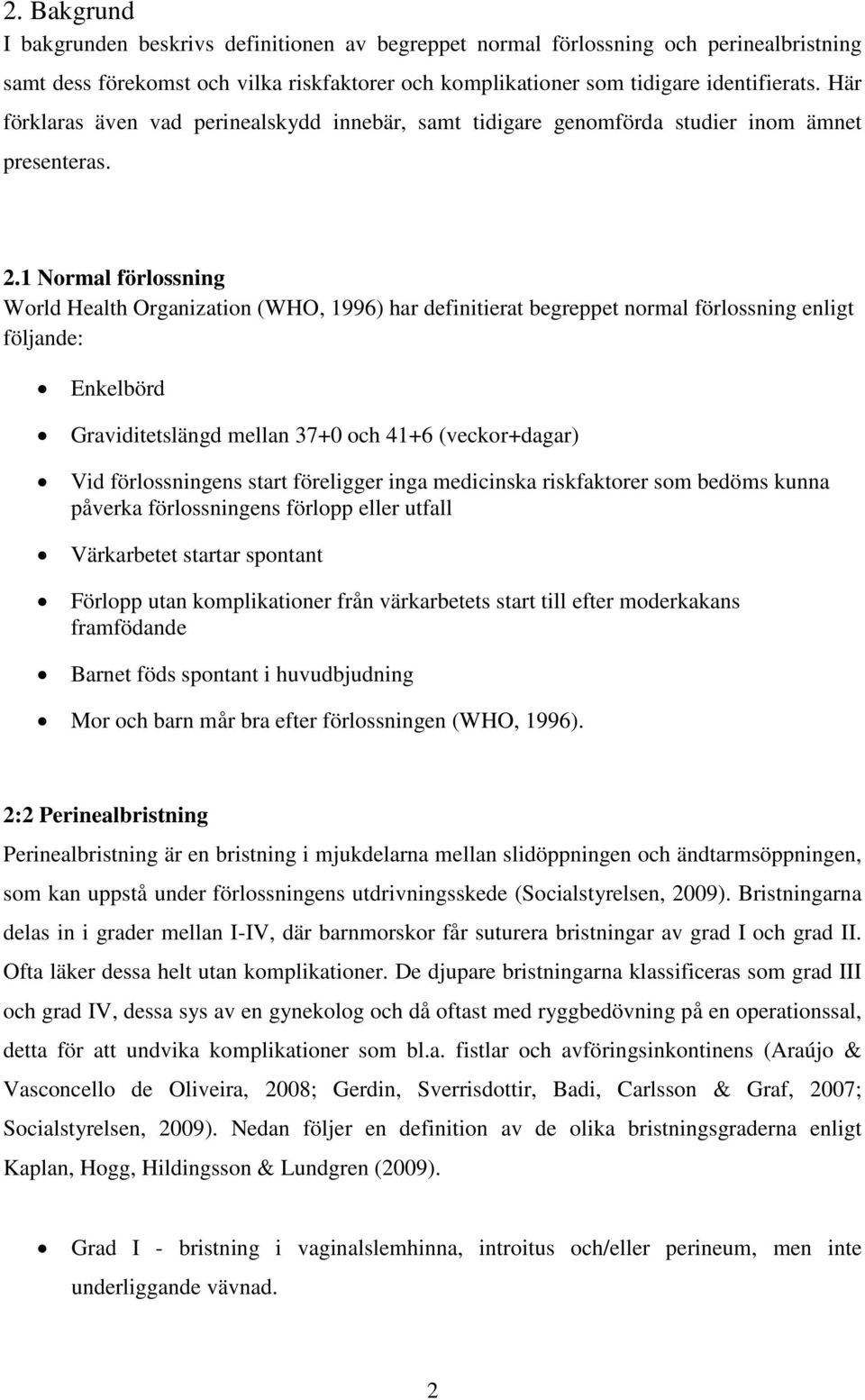 1 Normal förlossning World Health Organization (WHO, 1996) har definitierat begreppet normal förlossning enligt följande: Enkelbörd Graviditetslängd mellan 37+0 och 41+6 (veckor+dagar) Vid