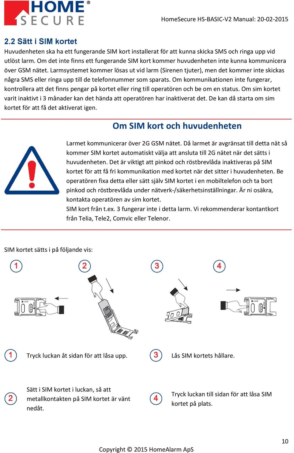 Larmsystemet kommer lösas ut vid larm (Sirenen tjuter), men det kommer inte skickas några SMS eller ringa upp till de telefonnummer som sparats.