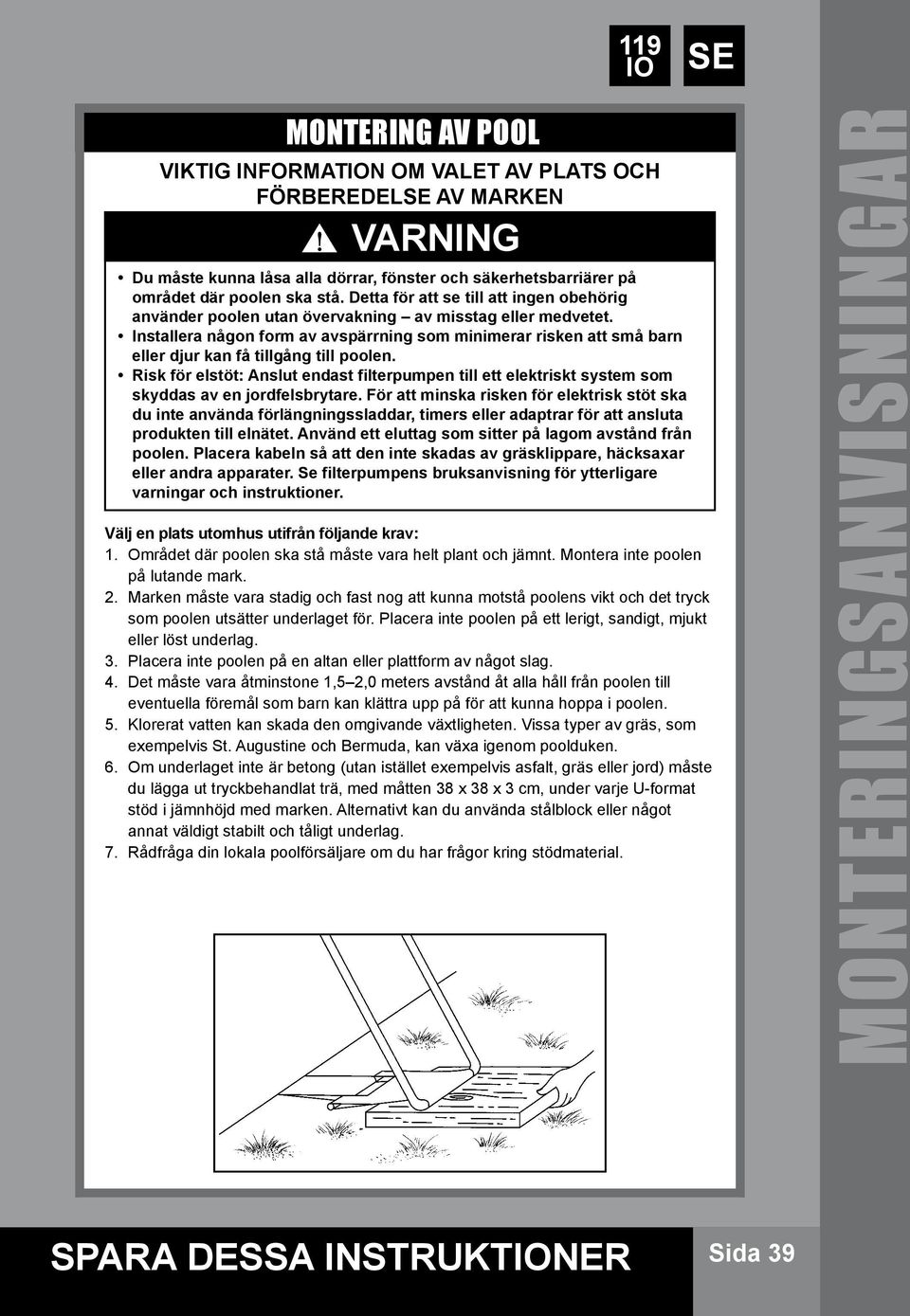 Installera någon form av avspärrning som minimerar risken att små barn eller djur kan få tillgång till poolen.