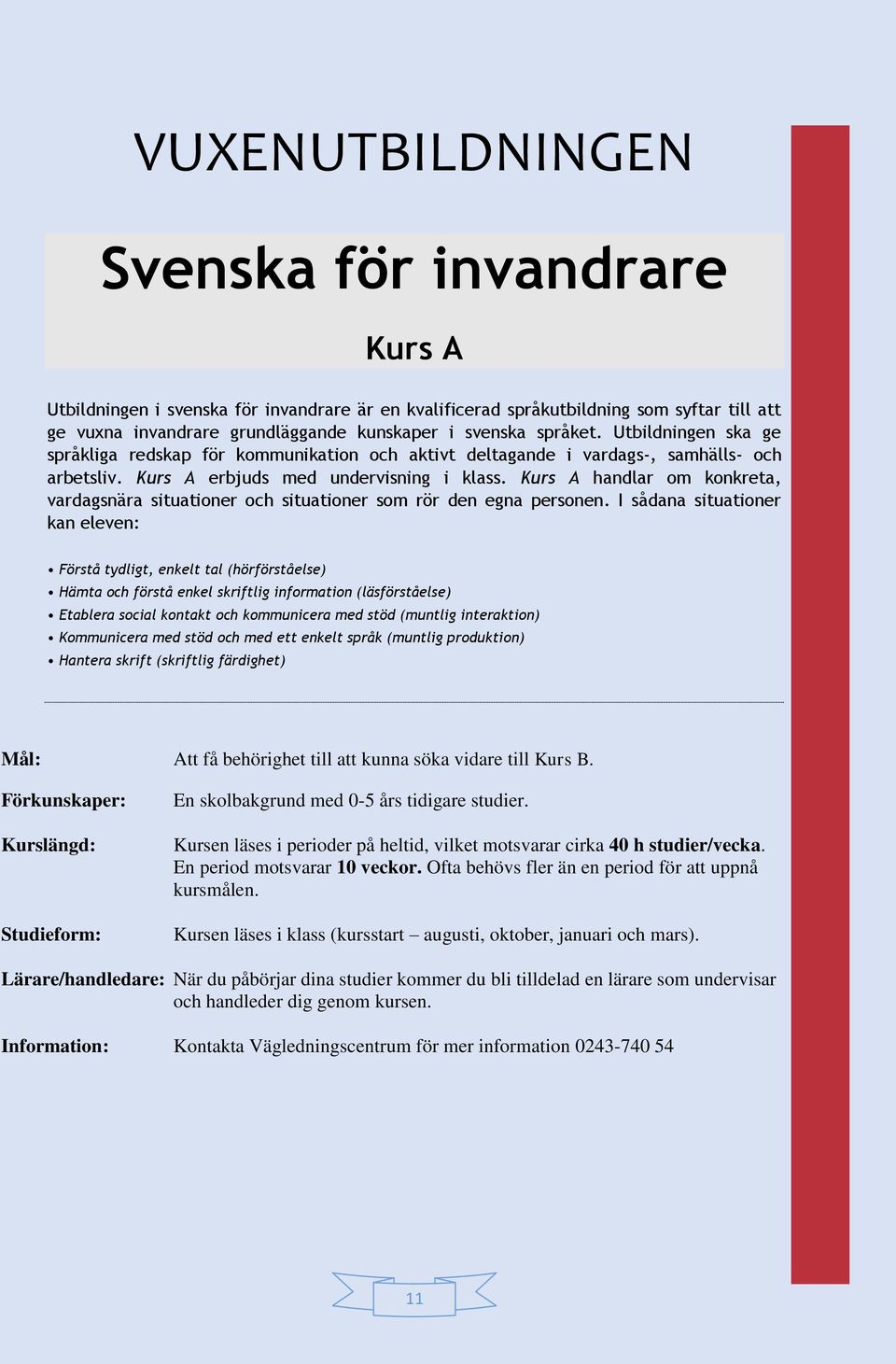 Kurs A handlar om konkreta, vardagsnära situationer och situationer som rör den egna personen.