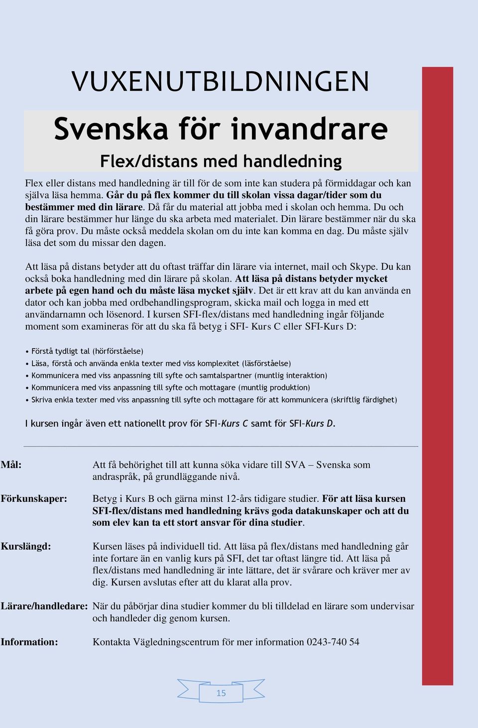 Du och din lärare bestämmer hur länge du ska arbeta med materialet. Din lärare bestämmer när du ska få göra prov. Du måste också meddela skolan om du inte kan komma en dag.