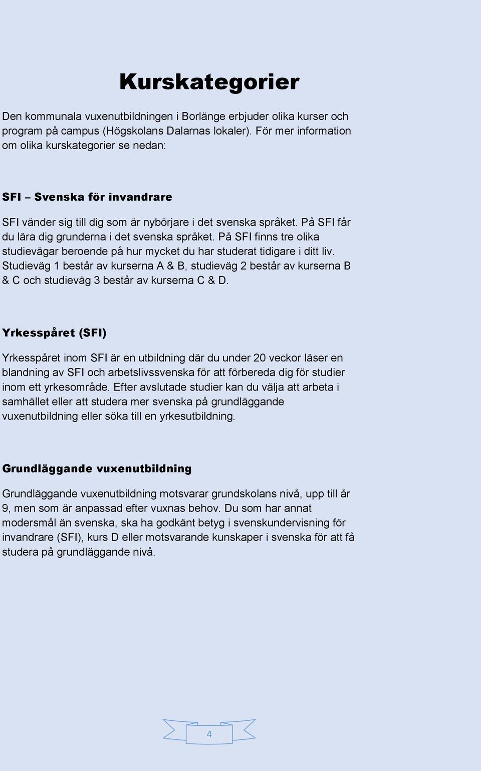 På SFI finns tre olika studievägar beroende på hur mycket du har studerat tidigare i ditt liv.