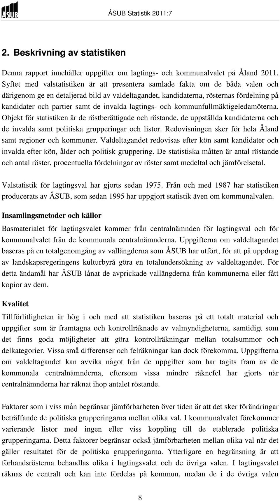 invalda lagtings- och kommunfullmäktigeledamöterna. Objekt för statistiken är de röstberättigade och röstande, de uppställda kandidaterna och de invalda samt politiska grupperingar och listor.